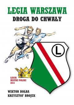 Legia Warszawa. Droga do chwały - Wiktor  Bołba, Krzysztof  Brojek