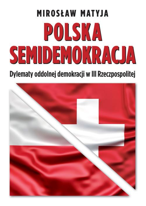 Polska Semidemokracja - Dylematy oddolnej demokracji w III Rzeczpospolitej - Mirosław  Matyja